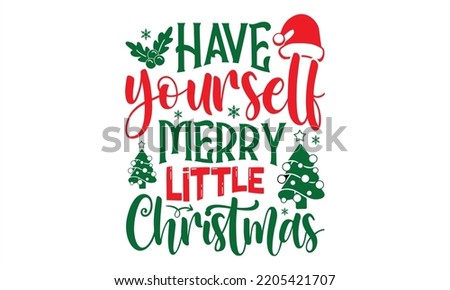 Have Yourself Merry Little Christmas - Christmas T shirt Design, Modern calligraphy, Cut Files for Cricut Svg, Illustration for prints on bags, posters