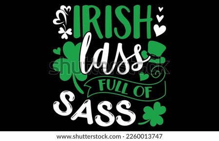 Irish Lass Full Of Sass - St.Patrick’s Day T- shirt Design, Handmade calligraphy vector illustration, For the design of postcards,svg for posters, banners, mugs, pillows.