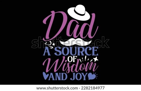 Dad A Source of Wisdom and Joy  - Father's Day T Shirt Design, Hand drawn lettering and calligraphy, Cutting Cricut and Silhouette, svg file, poster, banner, flyer and mug.
