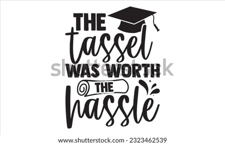 The Tassel Was Worth The Hassle - Graduation T shirt Design, Hand lettering illustration for your design, Modern calligraphy, banner, flyer and mug, Poster, EPS