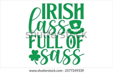 Irish Lass Full Of Sass - St. Patrick’s Day T-Shirt Design Featuring Elegant Handmade Calligraphy Vector on Black, Perfect for Cricut and Silhouette, Includes EPS 10 for Easy Customization.