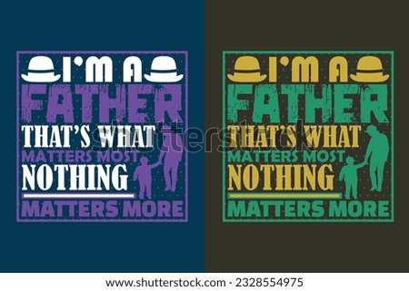 'm A Father That's What Matters Most Nothing Matters More, New Dad Shirt, Dad Shirt, Daddy Shirt,  Best Papa shirt, Gift for Dad, Unique Father's Day Gift, Father’s Day, Father-Daughter, Best Dad Ever