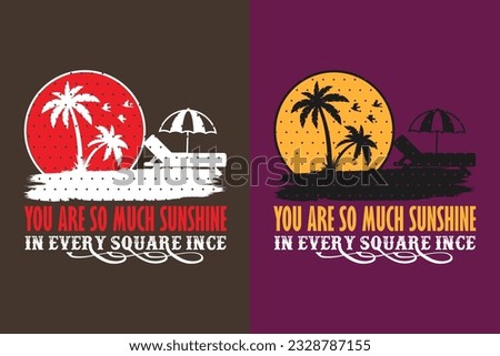 You Are So Much Sunshine In Every Square Ince, Summer Vibes, Summer T-Shirt, Vacation Shirt, Family Summer Shirt, Vacation Clothing, Beach Shirt, Summer Beach, Outdoor, Palm Tree 