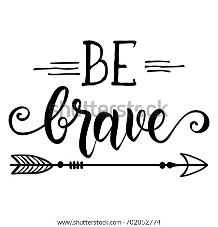 Be brave hand drawn quote about courage and braveness.Vector motivation phrase.Boho design elements for card, prints and posters. Modern brush calligraphy.