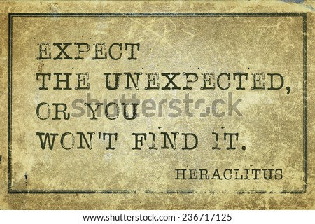 expect the unexpected, or you won\'t find it - ancient Greek philosopher Heraclitus quote printed on grunge vintage cardboard