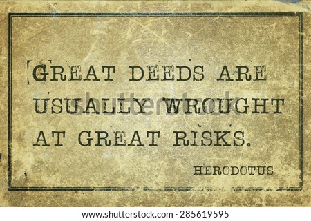 Great deeds are usually wrought at great risks - ancient Greek historian Herodotus quote printed on grunge vintage cardboard
