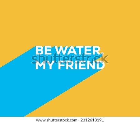 be water, my friend lettering bruce lee, geek phrase, pop art, simple, blue and yellow, long shadow phrase.