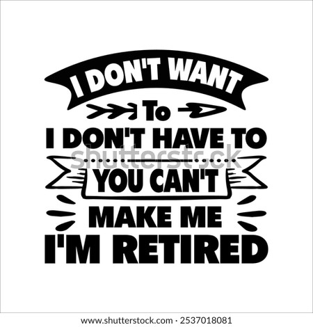 I Don’t Want To Don’t Have To You Can’t Make Me I’m Retired - Retirement t shirts design, Hand drawn lettering phrase, Calligraphy t shirt design, Isolated on white background, 


