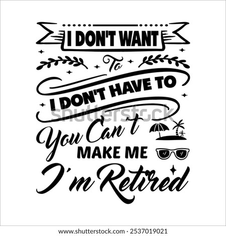 I Don’t Want To Don’t Have To You Can’t Make Me I’m Retired - Retirement t shirts design, Hand drawn lettering phrase, Calligraphy t shirt design, Isolated on white background,


