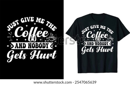 Just Give Me The Coffee And Nobody Gets Hurt   custom typography Coffee funny, silhouette Coffee Lover Coffee t Shirt design