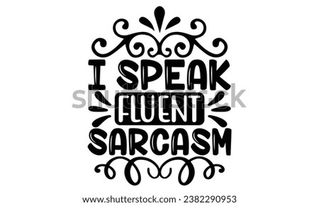 i speak fluent sarcasm, Sarcasm t-shirt design vector file.