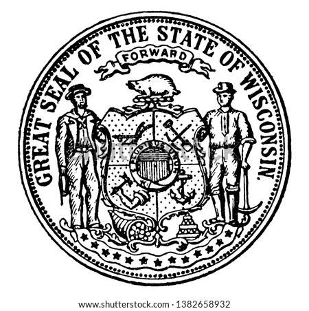 The Great Seal of the State of Wisconsin, this circle shape seal has two standing men and shield has anchor, hammer, plow, pick and shovel, a badger on top of shield, FORWARD is written on top of seal