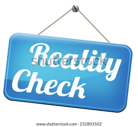 reality check up for real life events and realistic goals