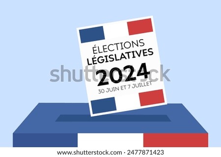 Élections législatives 2024 30 juin et 7 juillet, legislative elections 2024 June 30 and July 7 in French. Voting paper going into the box, French flag.