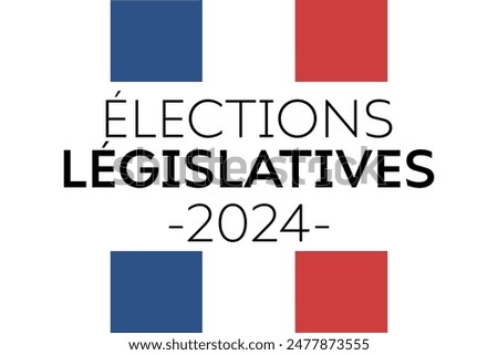 Élections législatives 2024, legislative elections 2024 in French. Modern background with flag and text. Voting concept. 