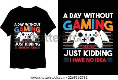 A day without gaming is like just kidding t-shirt design