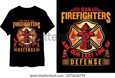 Our firefighters are our last line of defense t-shirt design