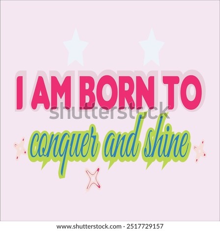 TI AM BORN TO CONQUER AND SHINE- Aesthetic Trendy T-Shirt Design, Typography T-Shirt Design, EPS File format, size 2500x2500 pixel, Editable file, Printable graphic, 300 DPI (PPI), color background.