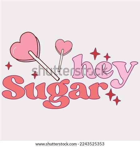  hey sugar, happy valentine shirt, print valentine , aliment print , vector valentine, Hear, Candy, Sweet, Groovy, Retro, Valentines Gift, Valentine’s Day Eps, Sublimation,