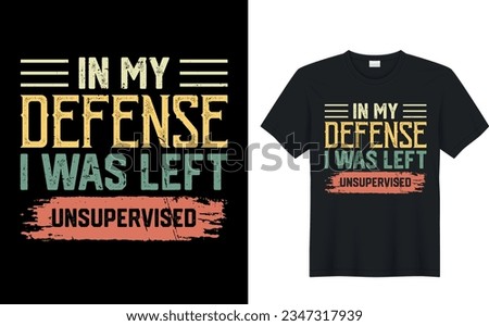 In My Defense I Was Left Unsupervised. funny typography iillustration graphic t-shirt design. modern cool retro vintage style tee shirt. vector, text, calligraphy, apparel, sticker, banner, lettering