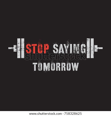 Vector illustration in the form of the message: stop saying tomorrow. The Inspirational Fitness Quotes. Typography, t-shirt graphics, print, poster, banner, slogan, flyer, postcard