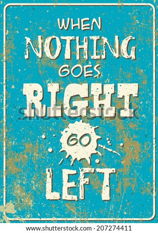 Vector old rusty road sign style poster: when nothing goes right - go left