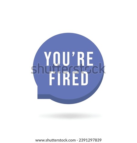 simple you're fired text on purple speech bubble. flat style trend modern logotype graphic design element isolated on white. concept of dismissal of non-professional worker or problems in the team
