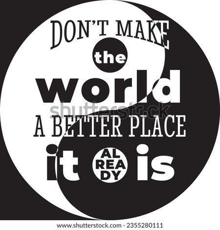 Motivational Style Concept with Don't Make World Better Place It Already Is Lettering over Yin Yang Sign - Black and White on Opposite Background - Vector Flat Graphic Design