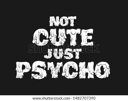 Not cute just psycho. Vector hand drawn lettering isolated. Template for card, poster, sticker, banner, print for t-shirt, pin, badge, patch.