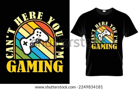 CAN'T HERE YOU I'M GAMING T SHIRT DESIGN