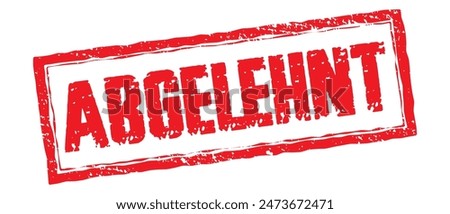 Vector illustration of the word Abgelehnt (Rejected in German) in red ink stamp.Abgelehnt Stempel, Vector, Grunge.