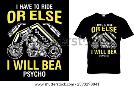 I Have To Ride Or Else I Will Bea Psycho T-Shirt