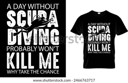 A Day Without Scuba Diving Probably t-shirt design 