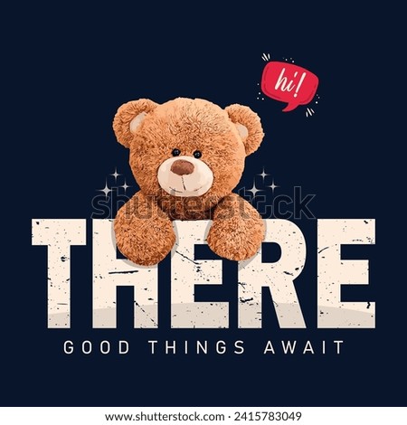 hi there good things await slogan with hanging bear doll vector illustration.  Vintage typography and teddy bear emoji drawing. Vector illustration design for fashion graphics, and t-shirt prints.