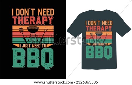  I Don't Need Therapy I Just Need To Bbq T Shirt Design,BBQ T-shirt design,typography BBQ shirts design,BBQ Grilling shirts design vectors,Barbeque t-shirt,Typography vector T-shirt design