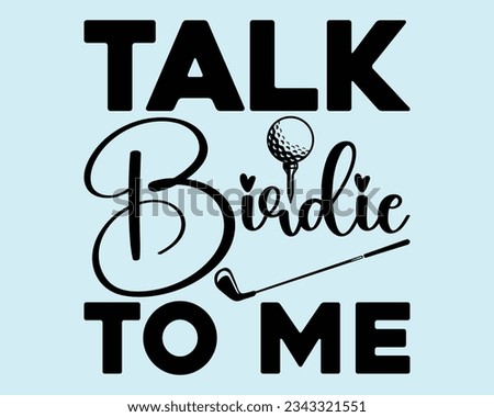 Talk Birdie To Me Svg Design,Golf Svg Design Files,Golf Svg,EPS file. Eps cuttable design file,Golf svg design cut files,Golg Svg T Shirt Design