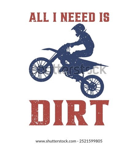 All I need is dirt with silhouette man riding motocross flat illustration for t shirt design