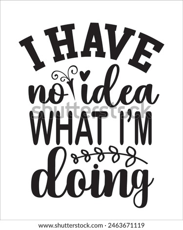  i have no idea what i,m doing Funny quotes T shirt Design, Sarcasm Bundle, Sarcastic Bundle, Sarcastic Sayings Bundle, Sarcastic Quotes, Silhouette