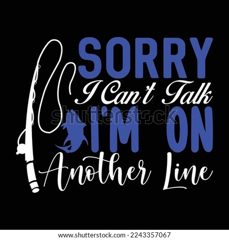 sorry i can’t talk i’m on another line funny fishing winter season  fishing boat fisherman lettering t shirt dsign