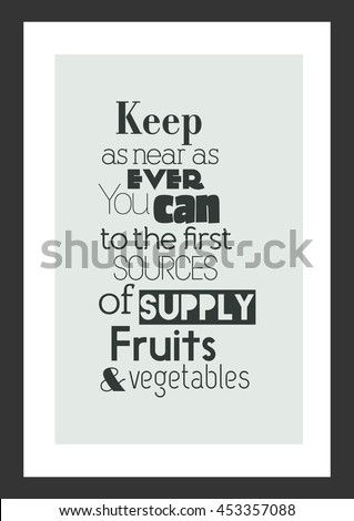 Fruit Quote. Inspirational quote. Keep as near as ever you can to the first sources of supply. Fruits and vegetables.