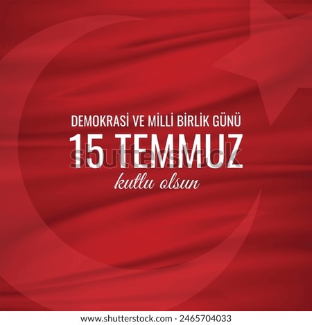 Turkish holiday Demokrasi ve Milli Birlik Gunu 15 Temmuz Translation from Turkish: The Democracy and National Unity Day of Turkey, veterans and martyrs of 15 July. With a holiday.