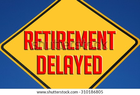 Retirement Delayed Concept, Caution Sign