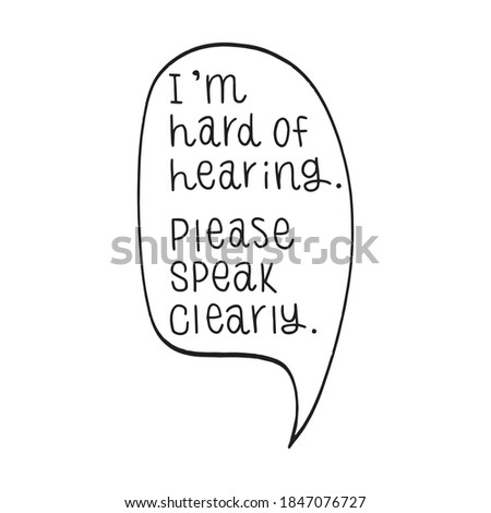 I'm hard of hearing. Please speak clearly. Hand drawn lettering. Vector illustration of hearing problems, hard of hearing, deafness, communication failure etc.