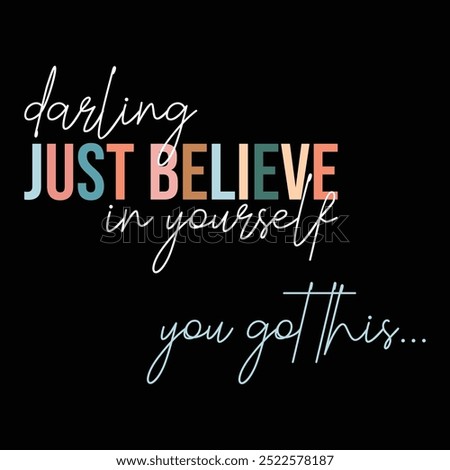 darling just believe in yourself you got this