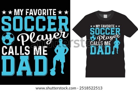 My favorite soccer player calls me dad t shirt design. soccer player t shirt, Father's Day t shirt, Soccer dad t-shirt, Soccer lover premium vector t shirts design ready for any print item