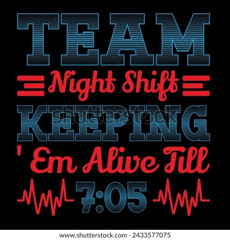Team Night Shift Keeping Em Alive Till 7.05 Typography T-shirt Design Vector