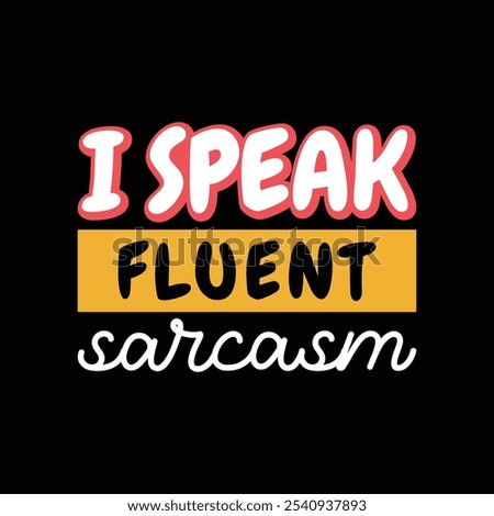 I Speak Fluent Sarcasm - Sarcastic Funny Quotes Typography T-shirt Design Vector, Sarcasm Typography illustration 