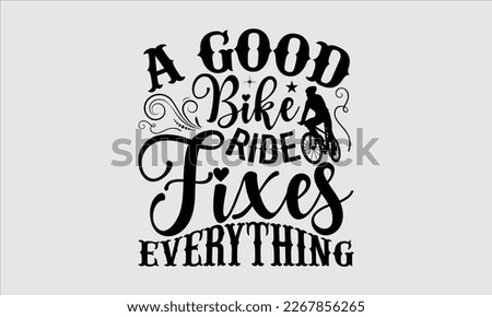 A good bike ride fixes everything- Sycle t-shirt design, Hand drawn lettering phrase, Illustration for prints on svg and bags, posters. Handmade calligraphy vector illustration, white background. eps 