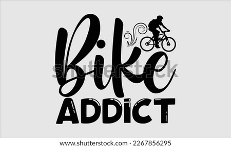 Bike addict- Sycle t-shirt design, Hand drawn lettering phrase, Illustration for prints on svg and bags, posters. Handmade calligraphy vector illustration, white background. eps 10