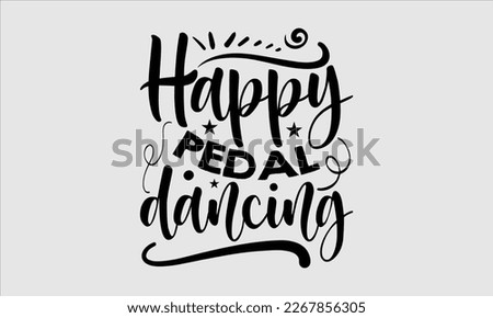 Happy pedal dancing- Sycle t-shirt design, Hand drawn lettering phrase, Illustration for prints on svg and bags, posters. Handmade calligraphy vector illustration, white background. eps 10